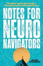 Notes for Neuro Navigators: The Allies' Quick-Start Guide to Championing Neurodivergent Brains