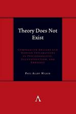 Theory Does Not Exist: Comparative Ancient and Modern Explorations in Psychoanalysis, Deconstruction, and Rhetoric