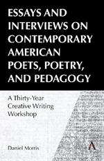 Essays and Interviews on Contemporary American Poets, Poetry, and Pedagogy: A Thirty-Year Creative Reading Workshop