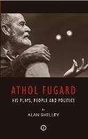 Athol Fugard: His Plays, People and Politics