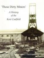 Those Dirty Miners: A History of the Kent Coalfield