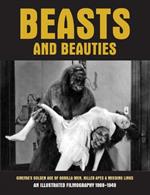 Beasts And Beauties: Cinema's Golden Age of Gorilla Men, Killer Apes & Missing Links An Illustrated Filmography 1908-1949