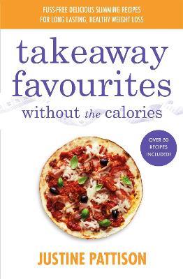 Takeaway Favourites Without the Calories - Justine Pattison - cover