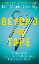 Beyond the Tape: Stories from a Forensic Pathologist’s Life Amongst Death