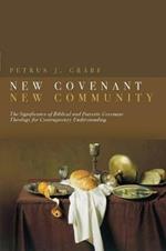 New Covenant, New Community: Biblical & Patristic Covenant Theology for Contemporary Understanding