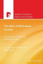 The Rise of Reformed System: The Intellectual Heritage of William Ames