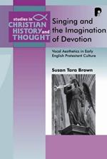 Singing and the Imagination of Devotion: Vocal Aesthetics in Early English Protestantism