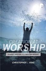 Creation at Worship: Ecology, Creation, and Christian Worship