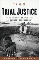 Trial Justice: The International Criminal Court and the Lord's Resistance Army