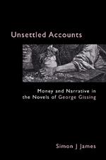 Unsettled Accounts: Money and Narrative in the Novels of George Gissing