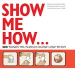 Show Me How: 500 Things You Should Know