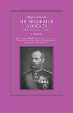 Major-General Sir Frederick S. Roberts Bart VC GCB CIE RA: A Memoir