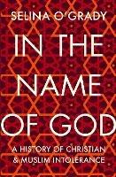 In the Name of God: A History of Christian and Muslim Intolerance
