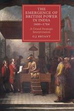 The Emergence of British Power in India, 1600-1784: A Grand Strategic Interpretation