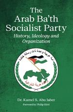 The Arab Ba'th Socialist Party: History, Ideology and Organization