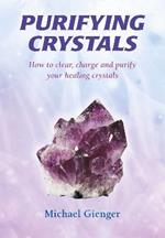 Purifying Crystals: How to Clear, Charge and Purify Your Healing Crystals