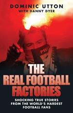 The Real Football Factories: Shocking True Stories from the World's Hardest Football Fans