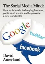 The Social Media Mind: How Social Media is Changing Business, Politics and Science and Helps Create a New World Order