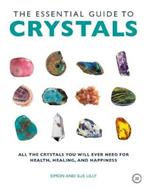 Essential Guide to Crystals: All the Crystals You Will Ever Need for Health, Healing, and Happiness