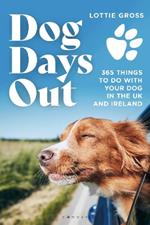 Dog Days Out: 365 things to do with your dog in the UK and Ireland