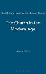 The Church in the Modern Age: The I.B.Tauris History of the Christian Church