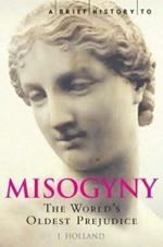 A Brief History of Misogyny: The World's Oldest Prejudice