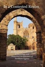 In a Contested Realm: An Illustrated Guide to the Archaeology and Historical Architecture of Northern Cyprus