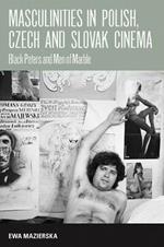 Masculinities in Polish, Czech and Slovak Cinema: Black Peters and Men of Marble