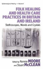 Folk Healing and Health Care Practices in Britain and Ireland: Stethoscopes, Wands and Crystals