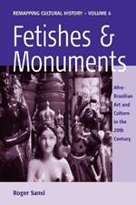 Fetishes and Monuments: Afro-Brazilian Art and Culture in the 20<SUP>th</SUP> Century