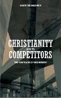 Christianity and its Competitors: The new faces of old heresy