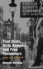 Trad Dads, Dirty Boppers and Free Fusioneers: British Jazz, 1960-1975