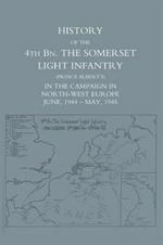 History of the 4th Battalion: The Somerset Light Infantry (Prince Albert's) in the Campaign in North-West Europe June 1944 - May 1945