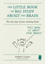 The Little Book of Big Stuff about the Brain: The true story of your amazing brain