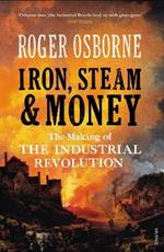 Iron, Steam & Money: The Making of the Industrial Revolution