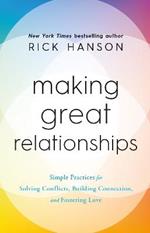 Making Great Relationships: Simple Practices for Solving Conflicts, Building Connection and Fostering Love