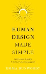 Human Design Made Simple: Unlock your strengths & discover your true purpose