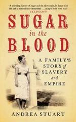 Sugar in the Blood: A Family's Story of Slavery and Empire