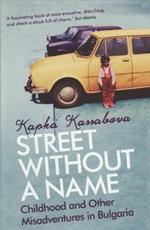 Street Without A Name: Childhood And Other Misadventures In Bulgaria