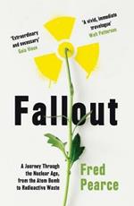 Fallout: A Journey Through the Nuclear Age, From the Atom Bomb to Radioactive Waste