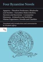 Four Byzantine Novels: Agapetus - Theodore Prodromos; Rhodanthe and Dosikles - Eumathios Makrembolites; Hysmine and Hysminias - Constantine Manasses; Aristandros and Kallithea - Niketas Eugenianos, Drosilla and Charikles