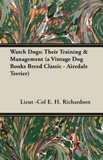 Watch Dogs: Their Training & Management (A Vintage Dog Books Breed Classic - Airedale Terrier)