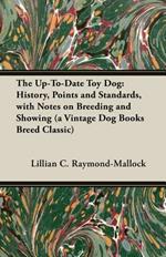 The Up-to-Date Toy Dog: History, Points And Standards, With Notes on Breeding And Showing (A Vintage Dog Books Breed Classic)