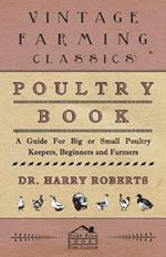 Poultry Book - A Guide For Big or Small Poultry Keepers, Beginners and Farmers