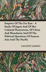 Empires Of The Far East - A Study Of Japan And Of Her Colonial Possessions, Of China And Manchuria And Of The Political Questions Of Eastern Asia And The Pacific
