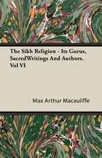 The Sikh Religion - Its Gurus, SacredWritings And Authors. Vol VI