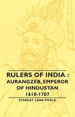 Rulers Of India: Aurangzeb, Emperor of Hindustan, 1618-1707