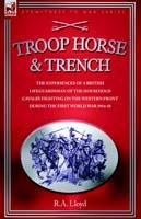 Troop, Horse & Trench - The Experiences of a British Lifeguardsman of the Household Cavalry Fighting on the Western Front During the First World War 1914-18