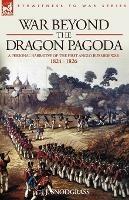 War Beyond the Dragon Pagoda: A Personal Narrative of the First Anglo-Burmese War 1824 - 1826