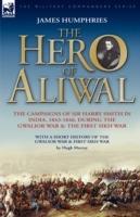 The Hero of Aliwal: the Campaigns of Sir Harry Smith in India, 1843-1846, During the Gwalior War & the First Sikh War